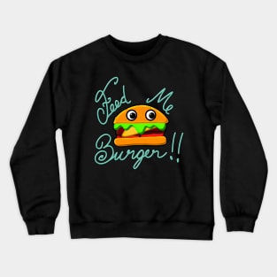 Cute and Fun Feed Me Burger for Cheeseburger Lovers Crewneck Sweatshirt